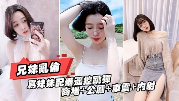 重磅推荐【真实兄妹乱伦】给亲妹妹带上遥控跳蛋逛街