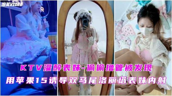 用苹果15诱操双马尾洛丽塔表妹内射