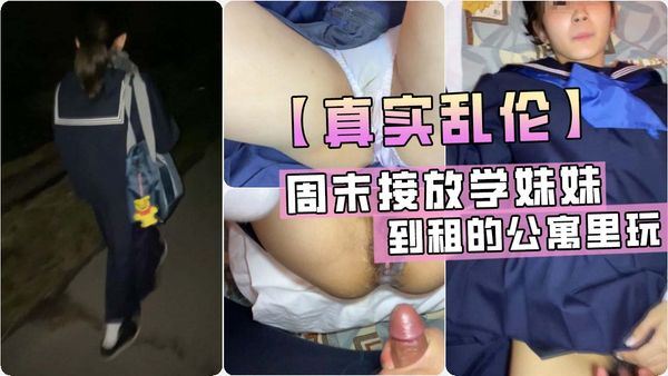 周末接放学妹妹到租的公寓里玩！