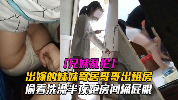 出嫁的妹妹寄居我租房之半夜跑亲妹妹房间桶她屁眼