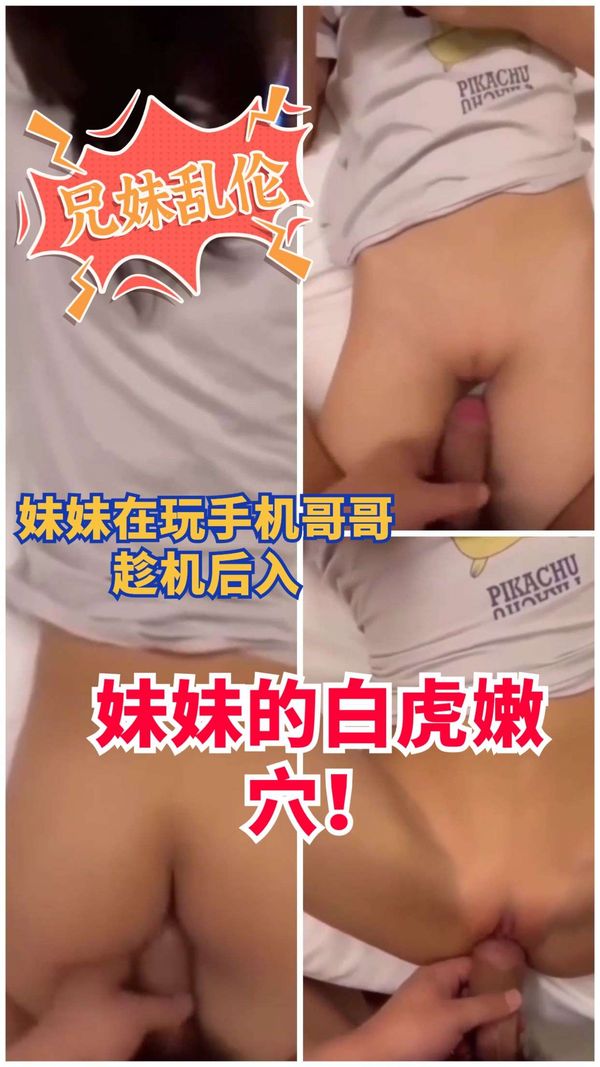 兄妹乱伦，妹妹在玩手机哥哥