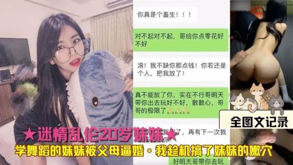 ★迷情乱伦20岁妹妹★学舞蹈的妹妹被父母逼婚·我趁机搞了妹妹的嫩穴
