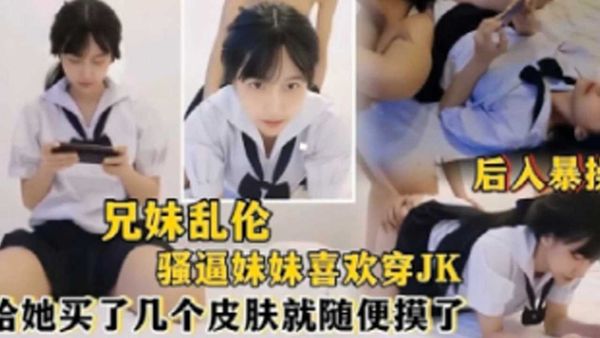 骚逼妹妹喜欢穿jk给她买了几个皮肤就随便摸了