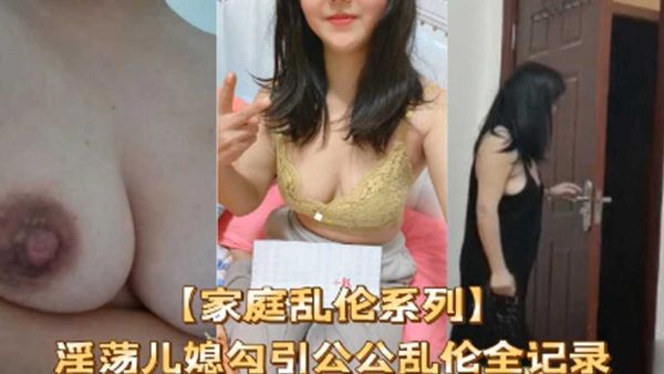淫荡儿媳勾引公公乱伦全纪录