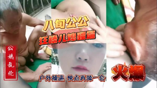八旬公公狂操儿媳骚逼,老鸡巴把儿媳操的嗷嗷爽