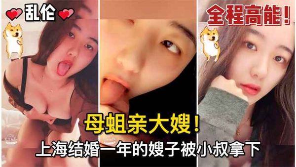 #母蛆亲大嫂！上海结婚一年的嫂子被小叔拿下，骚逼嫂子的水真的多