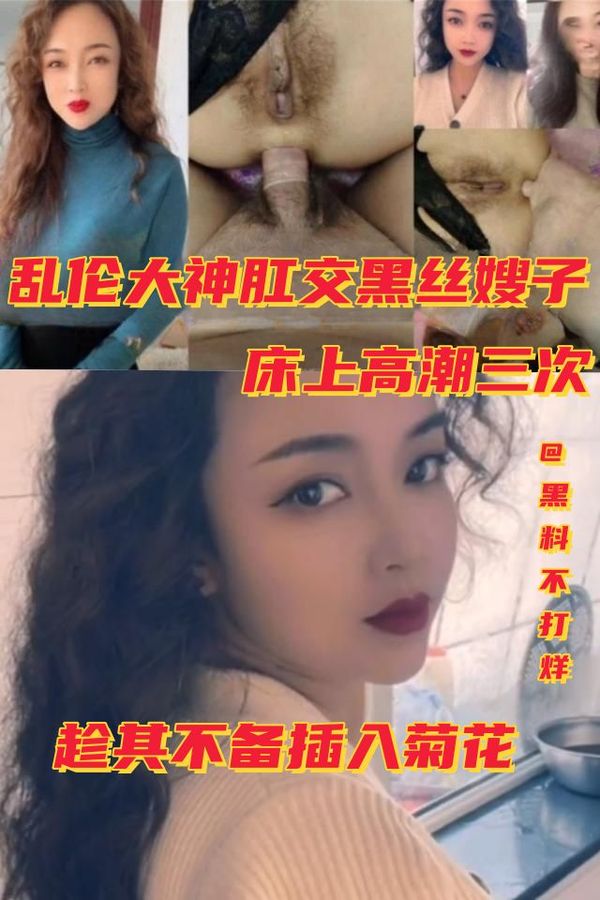 乱伦大神肛交黑丝嫂子！床上高潮二次，趁其不备插入菊花