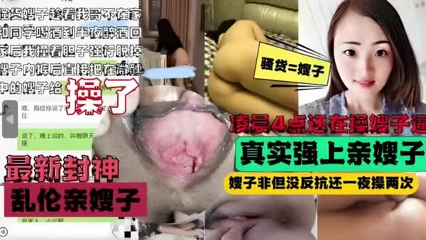 真实强上亲嫂子嫂子非但没反抗还一夜操两次乱伦亲嫂子